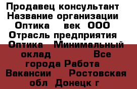 Продавец-консультант › Название организации ­ Оптика 21 век, ООО › Отрасль предприятия ­ Оптика › Минимальный оклад ­ 35 000 - Все города Работа » Вакансии   . Ростовская обл.,Донецк г.